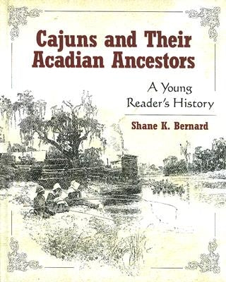 Cajuns and Their Acadian Ancestors: A Young Reader's History by Bernard, Shane K.