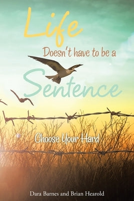 Life Doesn't Have to Be a Sentence: Choose Your Hard by Barnes, Dara