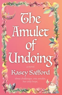 The Amulet of Undoing by Safford, Kasey