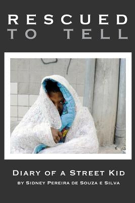 Rescued to Tell: Diary of a Street Kid by Pereira De Souza E. Silva, Sidney