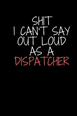 Shit I Can't Say Out Loud As A Dispatcher by Freak, Notebook