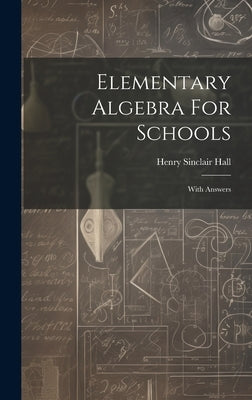 Elementary Algebra For Schools: With Answers by Hall, Henry Sinclair