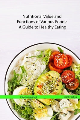 Nutritional Value and Functions of Various Foods: A Guide to Healthy Eating by Rybaiev, Volodymyr