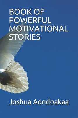 Book of Powerful Motivational Stories by Aondoakaa, Joshua