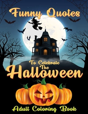 Funny Quotes To Celebrate The Halloween: Halloween Quotes Coloring Book, Adult Coloring Book with Fun, Easy, and Relaxing Coloring Pages by Blogaros