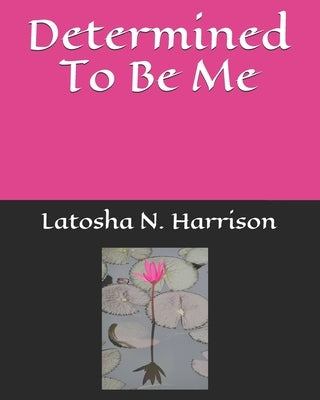 Determined To Be Me by Harrison, Latosha N.