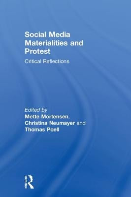 Social Media Materialities and Protest: Critical Reflections by Mortensen, Mette
