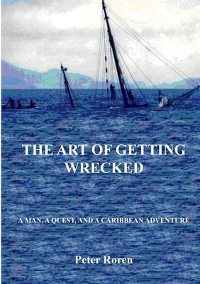 The Art of Getting Wrecked by Roren, Peter