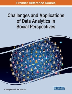 Challenges and Applications of Data Analytics in Social Perspectives by Sathiyamoorthi, V.