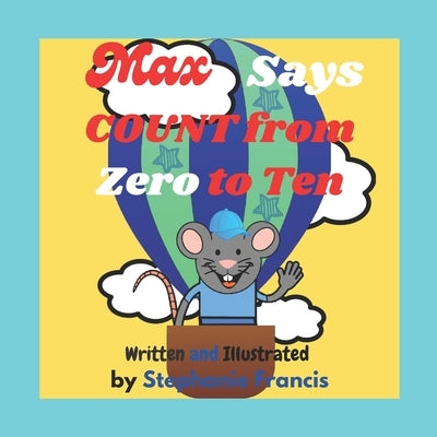 Max Says COUNT from Zero to Ten: A Great Counting Picture Book for Kids by Francis, Stephanie