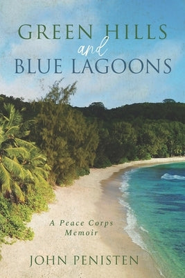 Green Hills and Blue Lagoons: A Peace Corps Memoir by Penisten, John