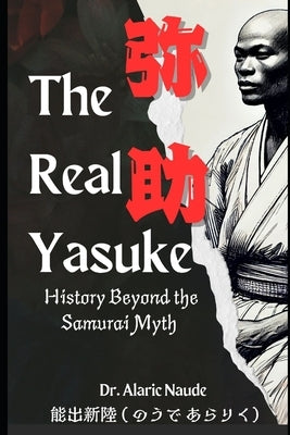 The Real Yasuke: History Beyond the Samurai Myth by Naude, Alaric