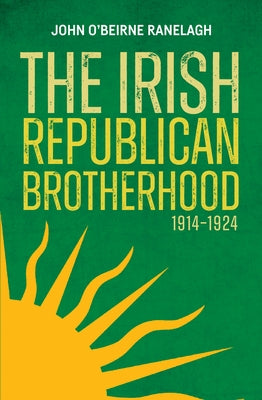 The Irish Republican Brotherhood 1914 - 1924 by O'Beirne Ranelagh, John