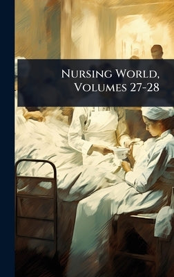 Nursing World, Volumes 27-28 by Anonymous