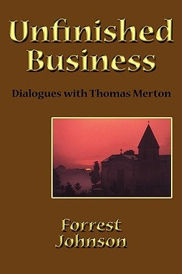 Unfinished Business: Dialogues with Thomas Merton by Johnson, Forrest