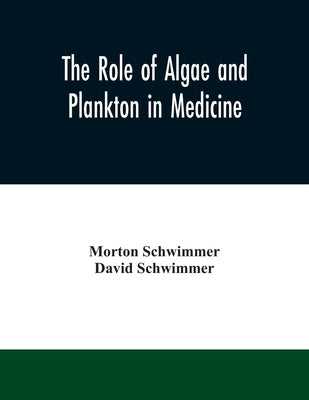 The role of algae and plankton in medicine by Schwimmer, Morton