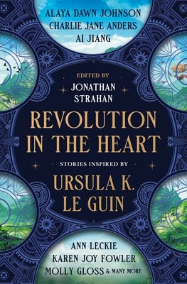 Revolution in the Heart: Stories Inspired by Ursula K. Le Guin by Strahan, Jonathan