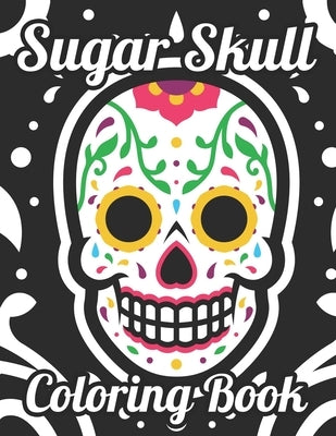 Sugar Skull Coloring Book: Adult Coloring Pages Of Sugar Skulls For Unwinding, Relaxing Illustrations And Designs To Color by Creations, Pretty Colors