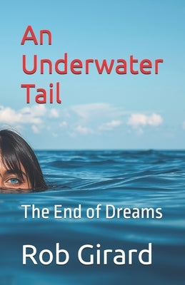 An Underwater Tail: The End of Dreams by Girard, Rob