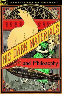 His Dark Materials and Philosophy by Greene, Richard