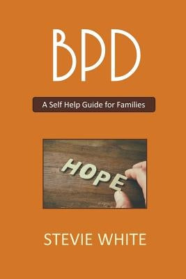 BPD - A Self Help Guide for Families by White, Stevie