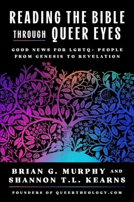 Reading the Bible Through Queer Eyes: Good News for LGBTQ+ People from Genesis to Revelation by Murphy, Brian G.