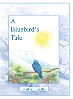 A Bluebird's Tale by Preston, Charles R.