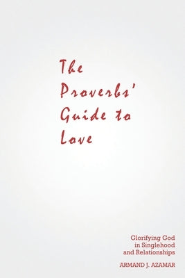 The Proverbs' Guide to Love by Azamar, Armand J.