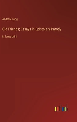 Old Friends; Essays in Epistolary Parody: in large print by Lang, Andrew