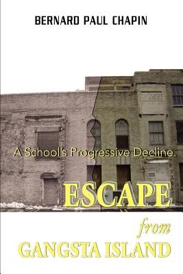 Escape from Gangsta Island: A School's Progressive Decline. by Chapin, Bernard Paul