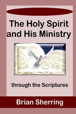 The Holy Spirit and His Ministry through the Scriptures by Sherring, Brian