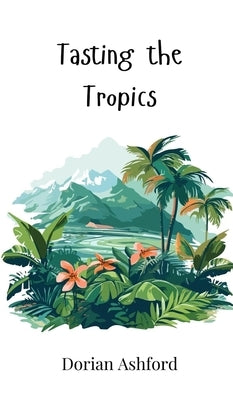 Tasting the Tropics by Ashford, Dorian