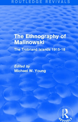Routledge Revivals: The Ethnography of Malinowski (1979): The Trobriand Islands 1915-18 by Young, Michael W.