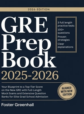GRE Prep Book 2025-2026: Your Blueprint to a Top-Tier Score on the New GRE with Full-Length Mock Exams and Extensive Question Banks for Elite Grad Sch by Greenhall, Foster