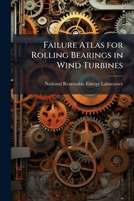 Failure Atlas for Rolling Bearings in Wind Turbines by National Renewable Energy Laboratory