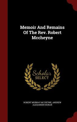 Memoir And Remains Of The Rev. Robert Mccheyne by M'Cheyne, Robert Murray
