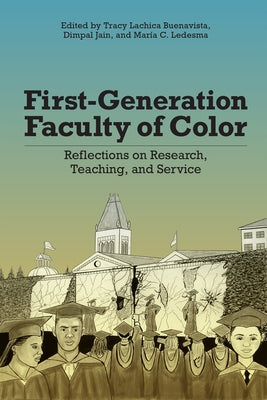 First-Generation Faculty of Color: Reflections on Research, Teaching, and Service by Buenavista, Tracy Lachica