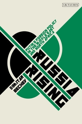 Russia Rising: Putin's Foreign Policy in the Middle East and North Africa by Bechev, Dimitar