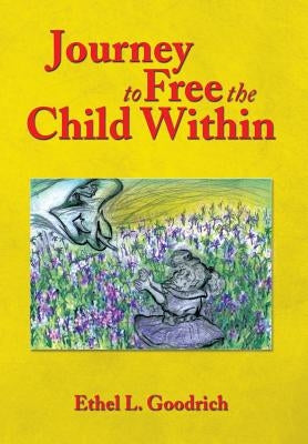 Journey to Free the Child Within by Goodrich, Ethel L.