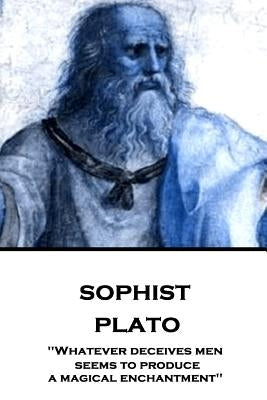 Plato - Sophist: "Whatever deceives men seems to produce a magical enchantment" by Jowett, Benjamin