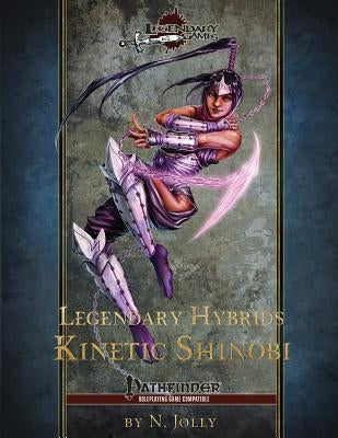 Legendary Hybrids: Kinetic Shinobi by Jolly, N.