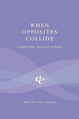 When Opposites Collide: Leadership Beyond Gender by Ziemski, Kimi Hirotsu