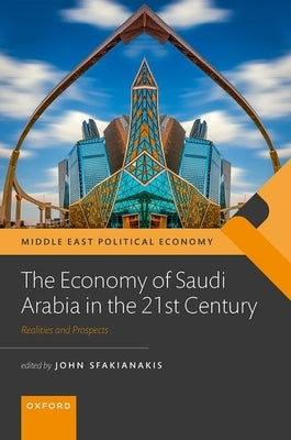 The Economy of Saudi Arabia in the 21st Century: Prospects and Realities by Sfakianakis, John