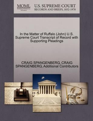 In the Matter of Ruffalo (John) U.S. Supreme Court Transcript of Record with Supporting Pleadings by Spangenberg, Craig