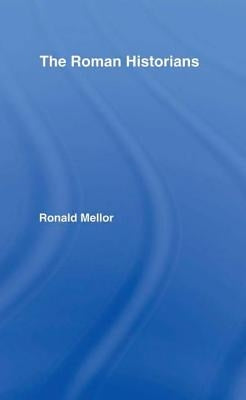 The Roman Historians by Mellor, Ronald