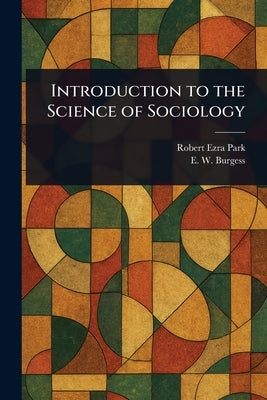 Introduction to the Science of Sociology by Park, Robert Ezra