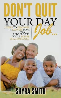 Don't Quit Your Day Job: 7 Steps To Discover & Launch Your Passion Into Profits While You're Still Employed by Hernandez, Hugo