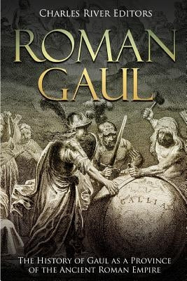 Roman Gaul: The History of Gaul as a Province of the Ancient Roman Empire by Charles River
