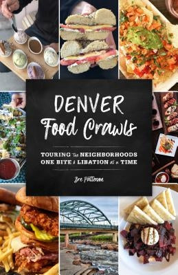 Denver Food Crawls: Touring the Neighborhoods One Bite and Libation at a Time by Patterson, Bre