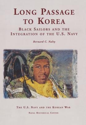 Long Passage to Korea: Black Sailors and the Integration of the U.S. Navy by Nalty, Bernard C.
